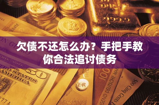 武汉欠债不还怎么办？手把手教你合法追讨债务