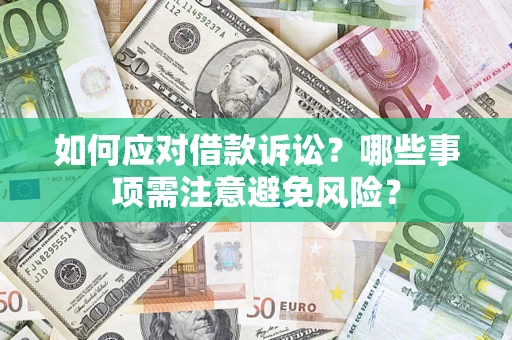 武汉如何应对借款诉讼？哪些事项需注意避免风险？