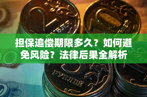武汉担保追偿期限多久？如何避免风险？法律后果全解析