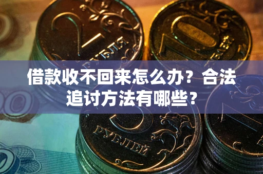 武汉借款收不回来怎么办？合法追讨方法有哪些？