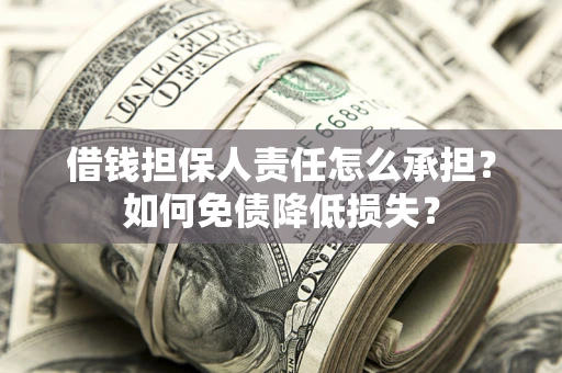 武汉借钱担保人责任怎么承担？如何免债降低损失？