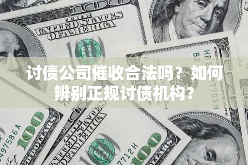 武汉讨债公司催收合法吗？如何辨别正规讨债机构？