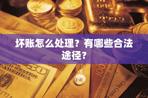 武汉坏账怎么处理？有哪些合法途径？