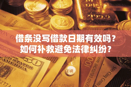 武汉借条没写借款日期有效吗？如何补救避免法律纠纷？