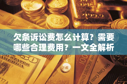 武汉欠条诉讼费怎么计算？需要哪些合理费用？一文全解析