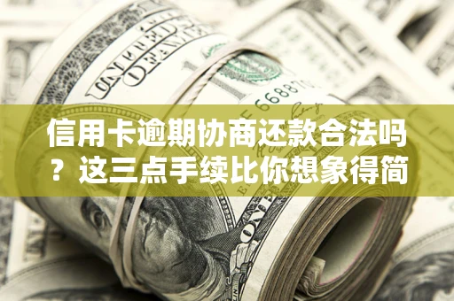 武汉信用卡逾期协商还款合法吗？这三点手续比你想象得简单