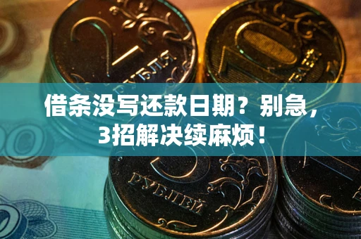 武汉借条没写还款日期？别急，3招解决续麻烦！