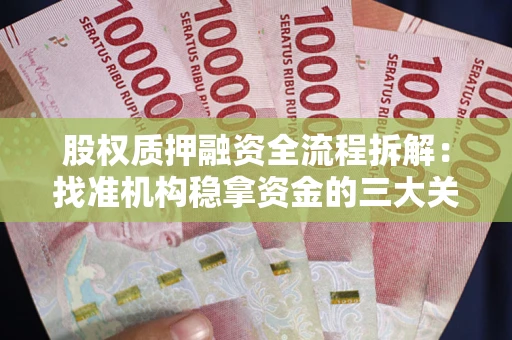 武汉股权质押融资全流程拆解：找准机构稳拿资金的三大关键