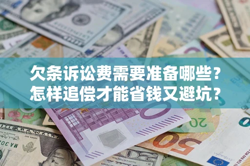 武汉欠条诉讼费需要准备哪些？怎样追偿才能省钱又避坑？