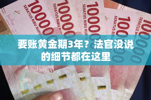 武汉要账黄金期3年？法官没说的细节都在这里