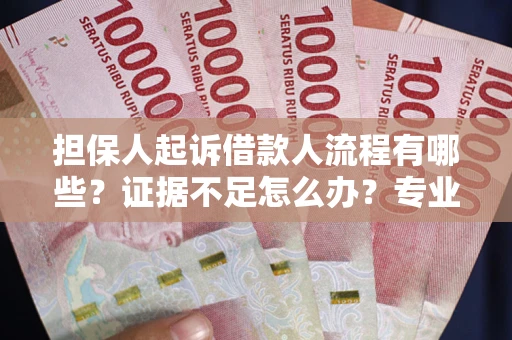 武汉担保人起诉借款人流程有哪些？证据不足怎么办？专业律师解答