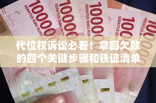 武汉代位权诉讼必看！拿回欠款的四个关键步骤和铁证清单