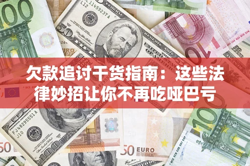 武汉欠款追讨干货指南：这些法律妙招让你不再吃哑巴亏