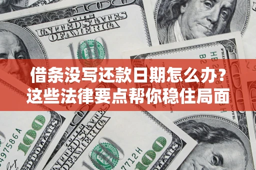 武汉借条没写还款日期怎么办？这些法律要点帮你稳住局面