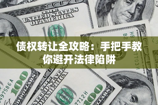 武汉债权转让全攻略：手把手教你避开法律陷阱