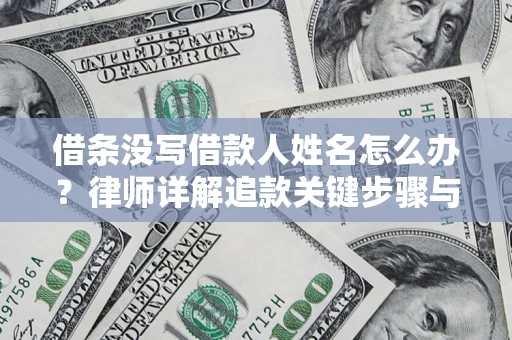 武汉借条没写借款人姓名怎么办？律师详解追款关键步骤与证据链构建