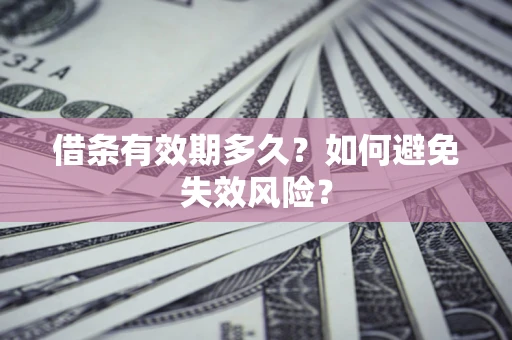 武汉借条有效期多久？如何避免失效风险？