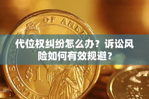 武汉代位权纠纷怎么办？诉讼风险如何有效规避？