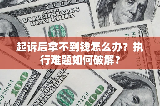 武汉起诉后拿不到钱怎么办？执行难题如何破解？