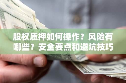武汉股权质押如何操作？风险有哪些？安全要点和避坑技巧？