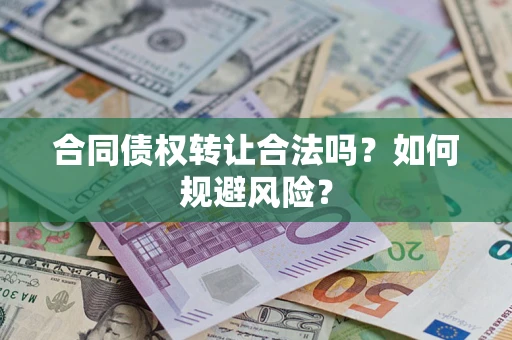 武汉合同债权转让合法吗？如何规避风险？