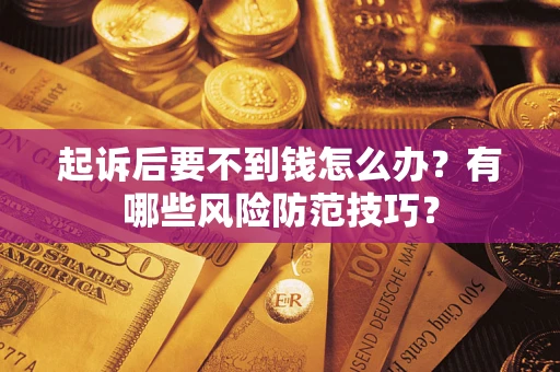 武汉起诉后要不到钱怎么办？有哪些风险防范技巧？