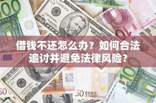 武汉借钱不还怎么办？如何合法追讨并避免法律风险？