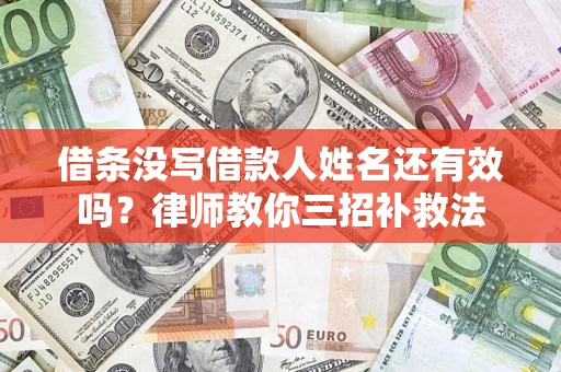 武汉借条没写借款人姓名还有效吗？律师教你三招补救法
