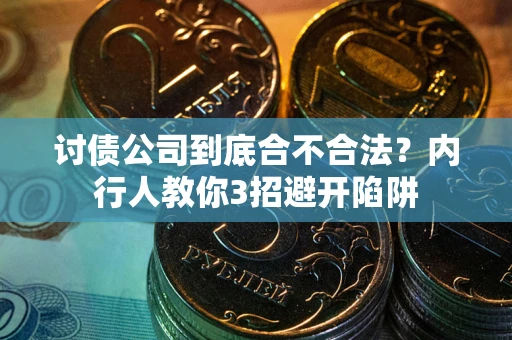 武汉讨债公司到底合不合法？内行人教你3招避开陷阱