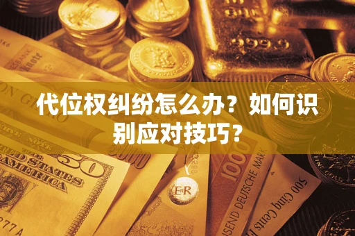 武汉代位权纠纷怎么办？如何识别应对技巧？
