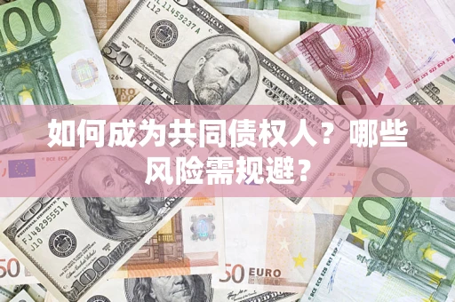 武汉如何成为共同债权人？哪些风险需规避？