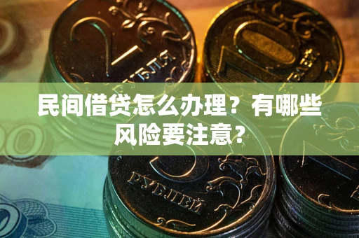 武汉民间借贷怎么办理？有哪些风险要注意？