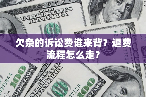武汉欠条的诉讼费谁来背？退费流程怎么走？