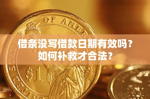 武汉借条没写借款日期有效吗？如何补救才合法？