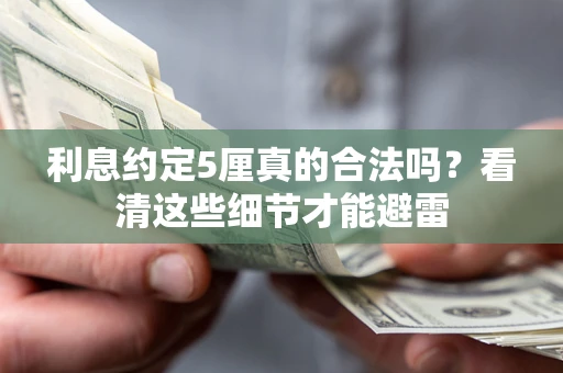 武汉利息约定5厘真的合法吗？看清这些细节才能避雷
