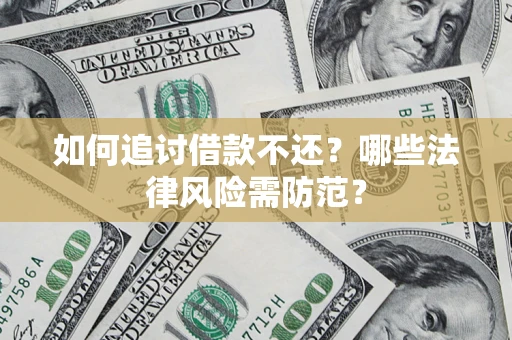 武汉如何追讨借款不还？哪些法律风险需防范？